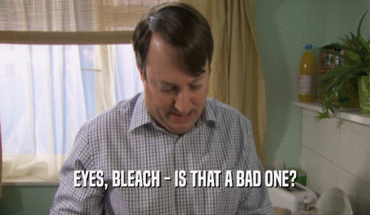 EYES, BLEACH - IS THAT A BAD ONE?  
