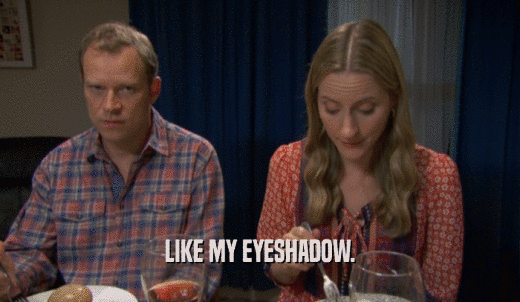 LIKE MY EYESHADOW.  