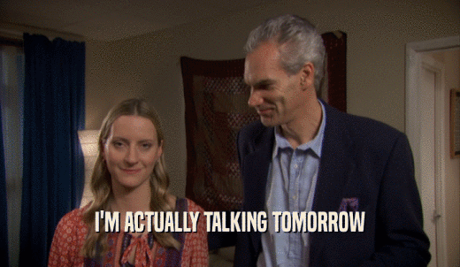 I'M ACTUALLY TALKING TOMORROW  