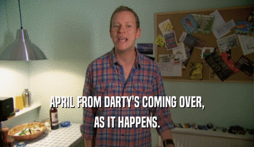 APRIL FROM DARTY'S COMING OVER, AS IT HAPPENS. 