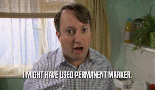 I MIGHT HAVE USED PERMANENT MARKER.  