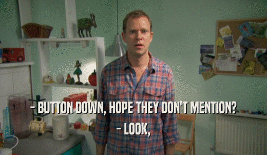- BUTTON DOWN, HOPE THEY DON'T MENTION? - LOOK, 