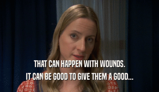 THAT CAN HAPPEN WITH WOUNDS. IT CAN BE GOOD TO GIVE THEM A GOOD... 