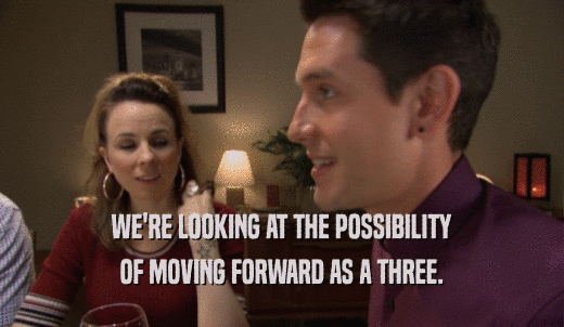 WE'RE LOOKING AT THE POSSIBILITY OF MOVING FORWARD AS A THREE. 