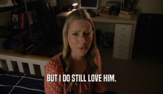 BUT I DO STILL LOVE HIM.  
