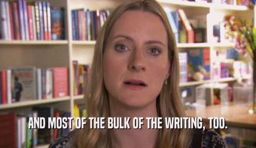 AND MOST OF THE BULK OF THE WRITING, TOO.  
