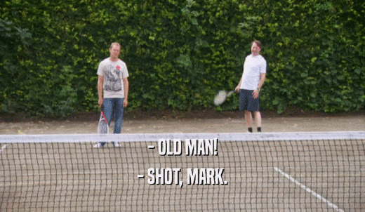 - OLD MAN! - SHOT, MARK. 