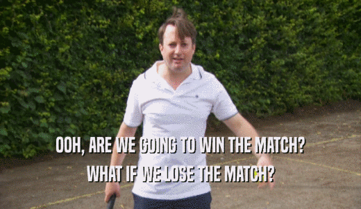 OOH, ARE WE GOING TO WIN THE MATCH? WHAT IF WE LOSE THE MATCH? 