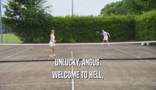 UNLUCKY, ANGUS. WELCOME TO HELL, 