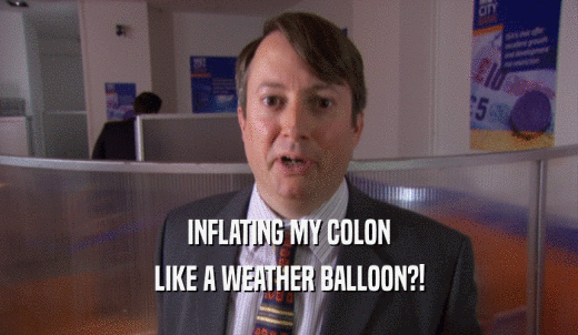 INFLATING MY COLON LIKE A WEATHER BALLOON?! 