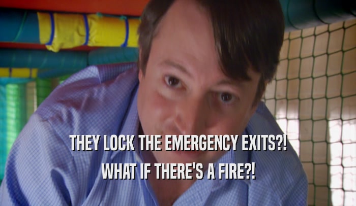 THEY LOCK THE EMERGENCY EXITS?! WHAT IF THERE'S A FIRE?! 