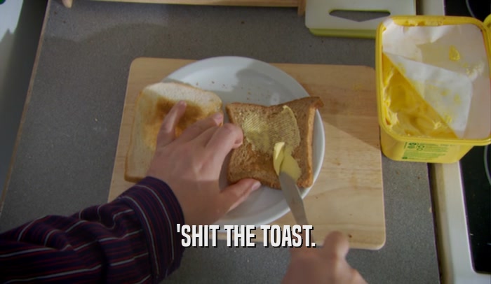 'SHIT THE TOAST.  