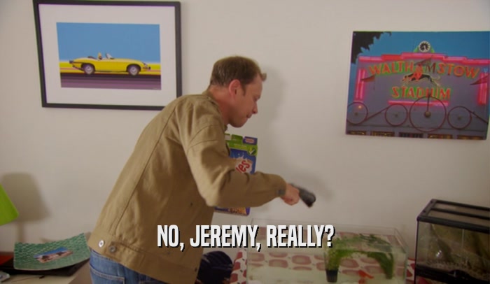 NO, JEREMY, REALLY?  
