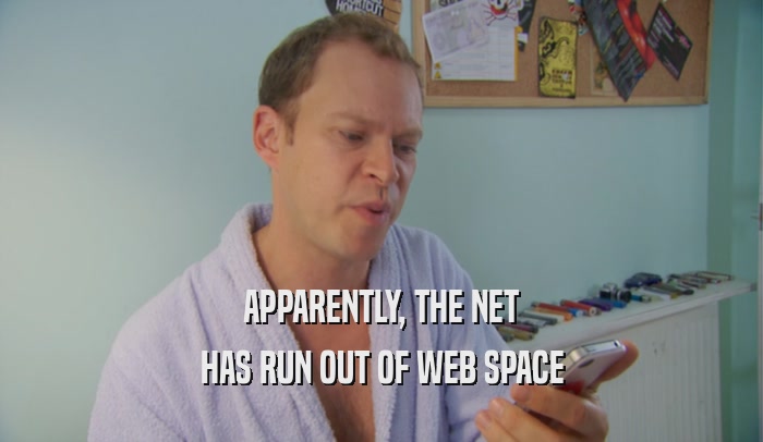 APPARENTLY, THE NET HAS RUN OUT OF WEB SPACE 