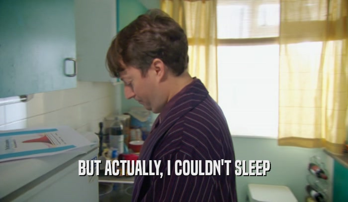 BUT ACTUALLY, I COULDN'T SLEEP  