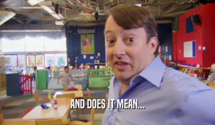 AND DOES IT MEAN...  
