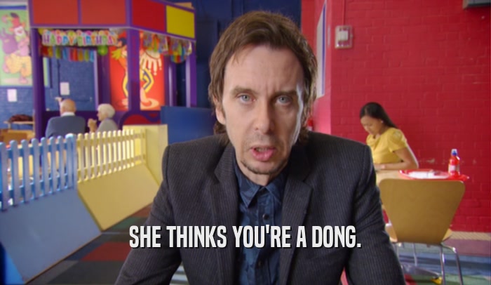 SHE THINKS YOU'RE A DONG.  