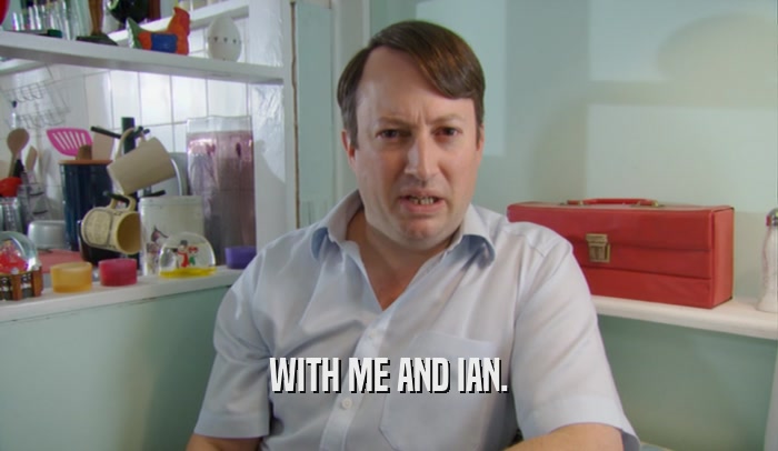 WITH ME AND IAN.  