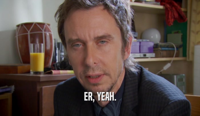 ER, YEAH.  