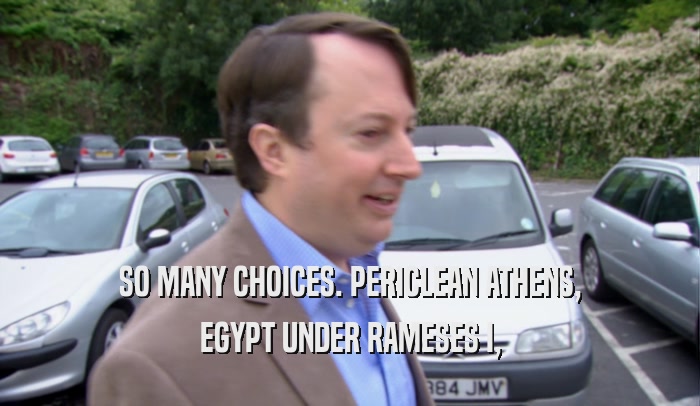 SO MANY CHOICES. PERICLEAN ATHENS, EGYPT UNDER RAMESES I, 