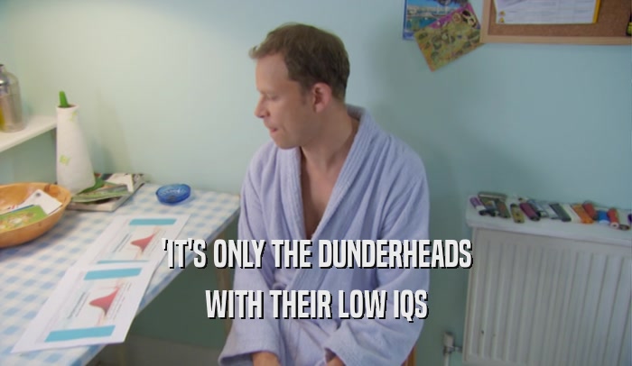 'IT'S ONLY THE DUNDERHEADS WITH THEIR LOW IQS 