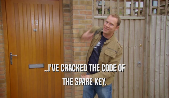 ..I'VE CRACKED THE CODE OF THE SPARE KEY. 