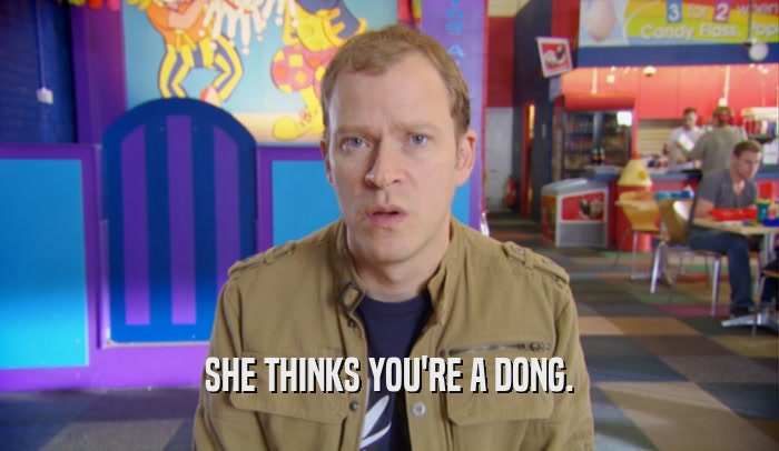 SHE THINKS YOU'RE A DONG.  