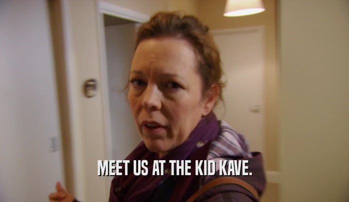 MEET US AT THE KID KAVE.  