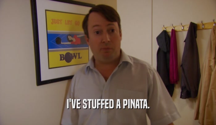 I'VE STUFFED A PINATA.  