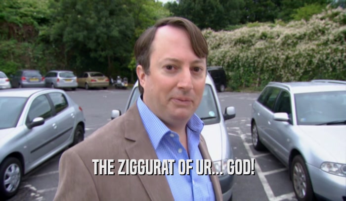 THE ZIGGURAT OF UR... GOD!  