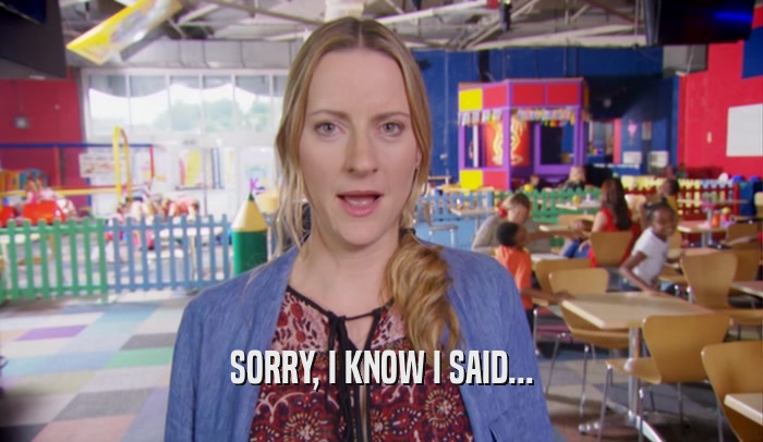 SORRY, I KNOW I SAID...  