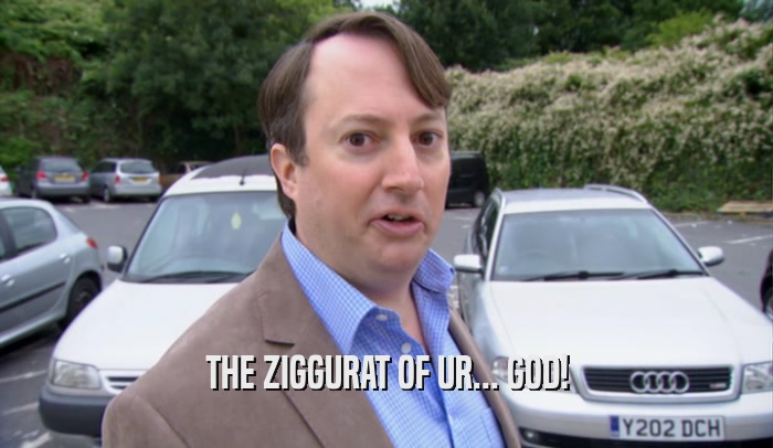 THE ZIGGURAT OF UR... GOD!  
