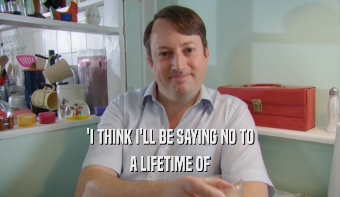 'I THINK I'LL BE SAYING NO TO A LIFETIME OF 