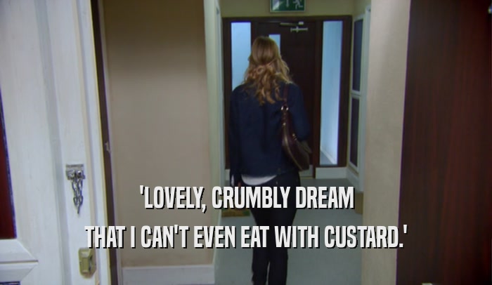 'LOVELY, CRUMBLY DREAM THAT I CAN'T EVEN EAT WITH CUSTARD.' 