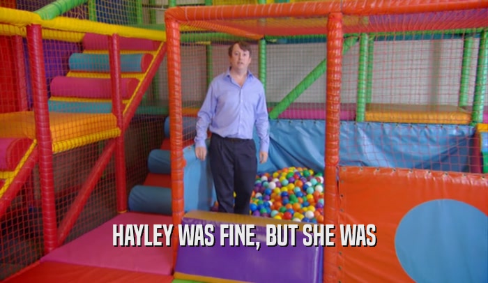 HAYLEY WAS FINE, BUT SHE WAS  