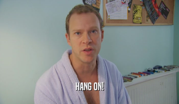 HANG ON!  