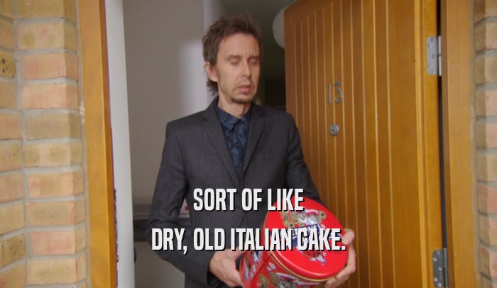 SORT OF LIKE DRY, OLD ITALIAN CAKE. 