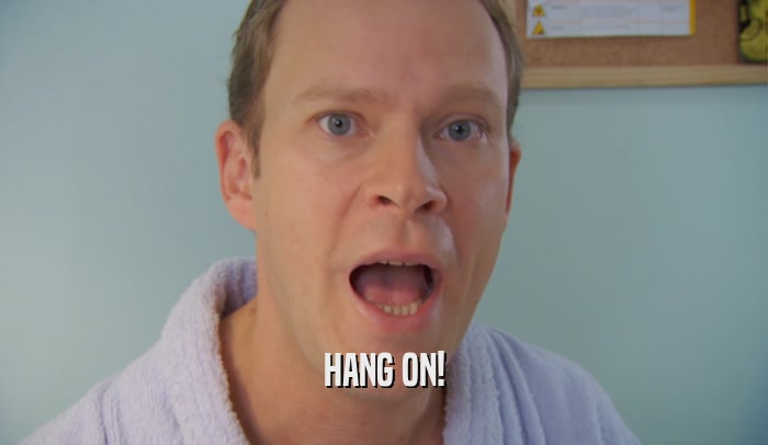 HANG ON!  
