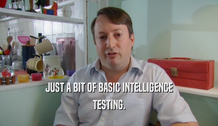 JUST A BIT OF BASIC INTELLIGENCE TESTING. 