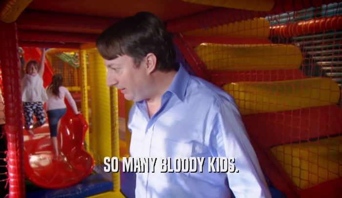 SO MANY BLOODY KIDS.  