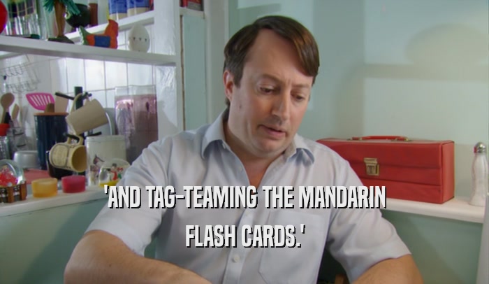 'AND TAG-TEAMING THE MANDARIN FLASH CARDS.' 