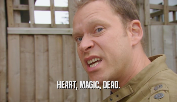 HEART, MAGIC, DEAD.  