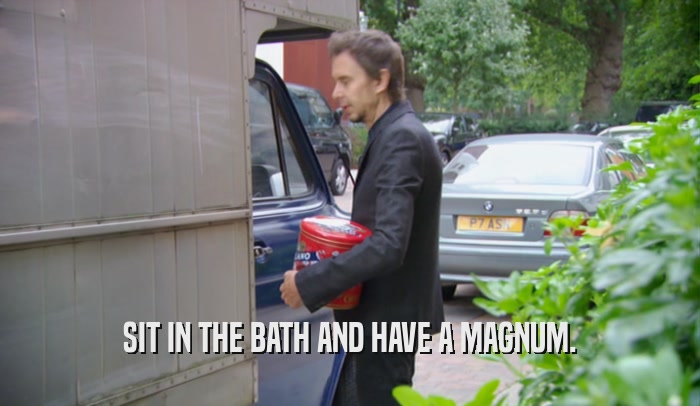 SIT IN THE BATH AND HAVE A MAGNUM.  