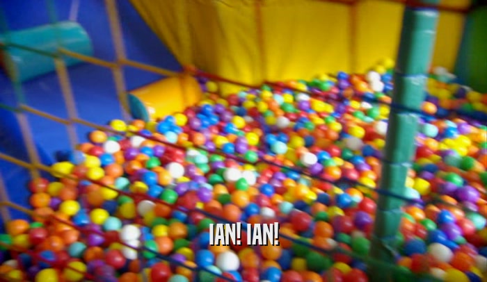IAN! IAN!  