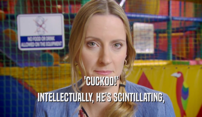 'CUCKOO!' INTELLECTUALLY, HE'S SCINTILLATING, 