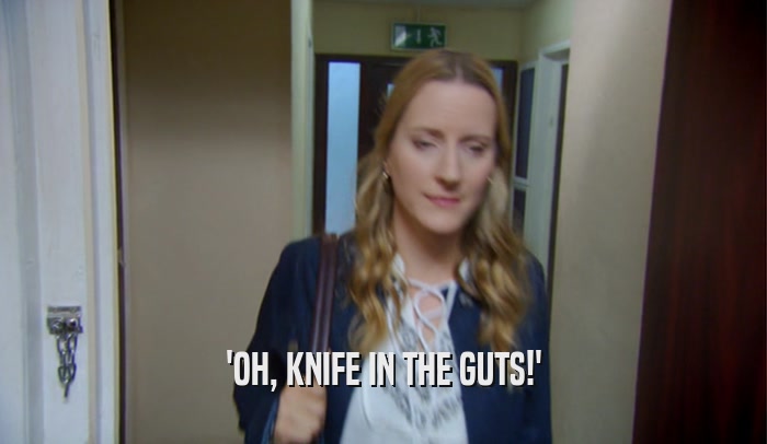 'OH, KNIFE IN THE GUTS!'
  
