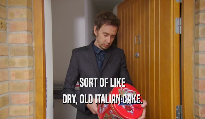 SORT OF LIKE DRY, OLD ITALIAN CAKE. 