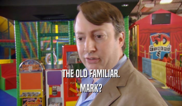 THE OLD FAMILIAR. MARK? 