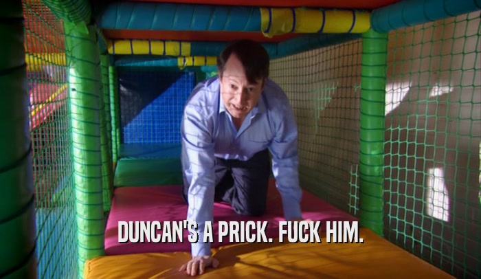 DUNCAN'S A PRICK. FUCK HIM.  
