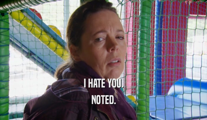 I HATE YOU. NOTED. 
